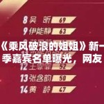 《乘风破浪的姐姐》新一季嘉宾名单曝光，网友：期待姐姐们的表现