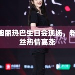 迪丽热巴生日会现场，粉丝热情高涨