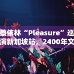 蔡依林“Pleasure”巡演新加坡站，2400年文化惊艳全场