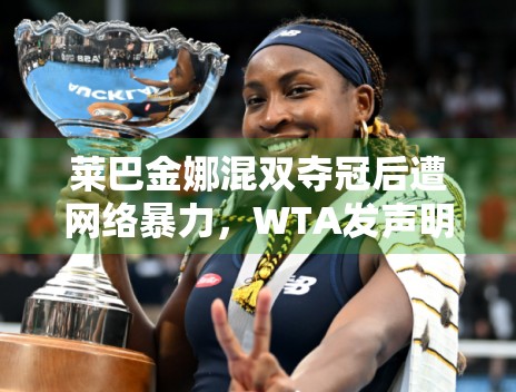 莱巴金娜混双夺冠后遭网络暴力，WTA发声明强烈谴责