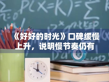 《好好的时光》口碑缓慢上升，说明慢节奏仍有空间