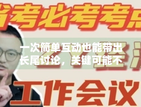 一次简单互动也能带出长尾讨论,关键可能不在事件本身 一次简单互动也能带出长尾讨论,关键可能不在事件本身