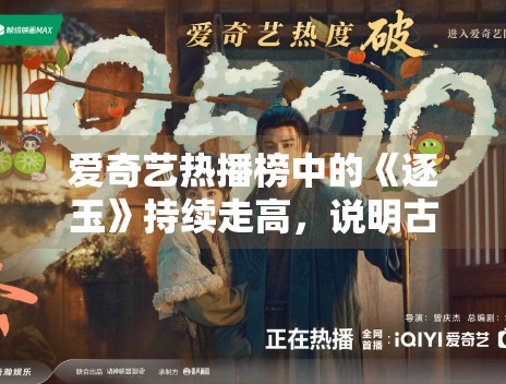 爱奇艺热播榜中的《逐玉》持续走高，说明古装题材仍具稳定流量